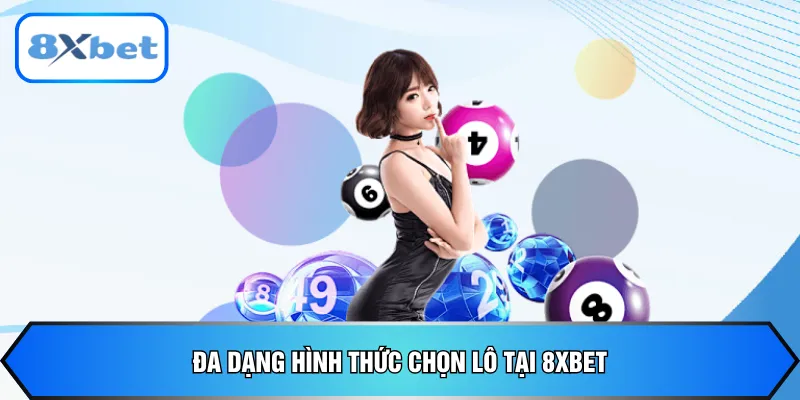 Đa dạng hình thức chọn lô tại 8xbet