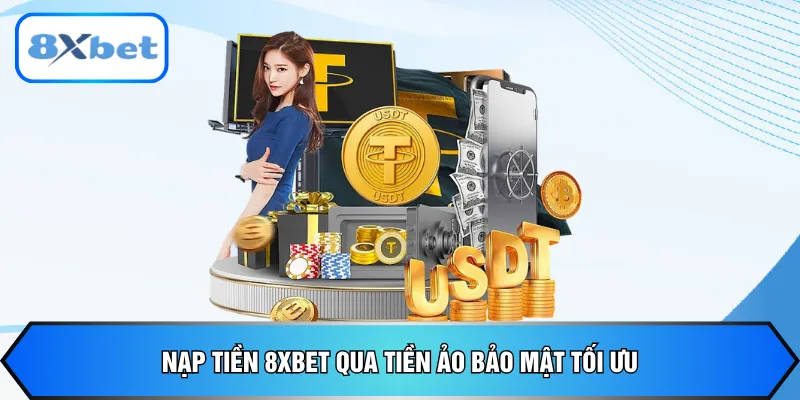 Nạp tiền 8xbet qua tiền ảo bảo mật tối ưu