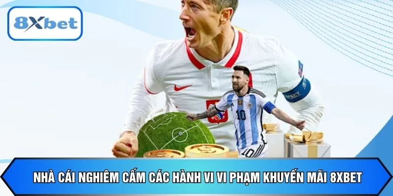 Nhà cái nghiêm cấm các hành vi vi phạm khuyến mãi 8xbet