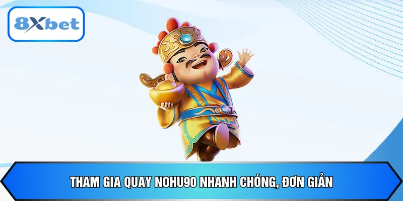 Tham gia quay Nohu90 nhanh chóng, đơn giản