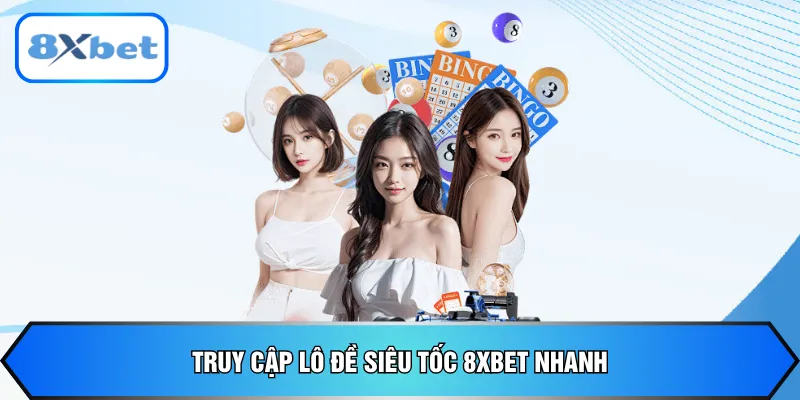 Truy cập lô đề siêu tốc 8xbet nhanh